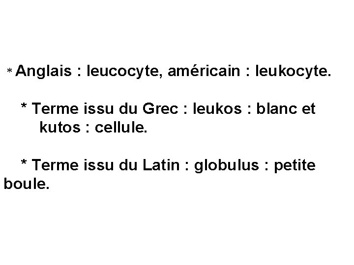 * Anglais : leucocyte, américain : leukocyte. * Terme issu du Grec : leukos