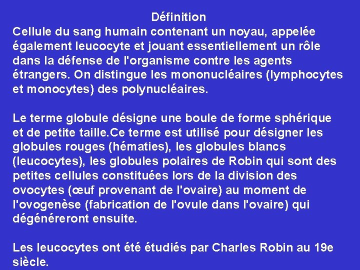 Définition Cellule du sang humain contenant un noyau, appelée également leucocyte et jouant essentiellement