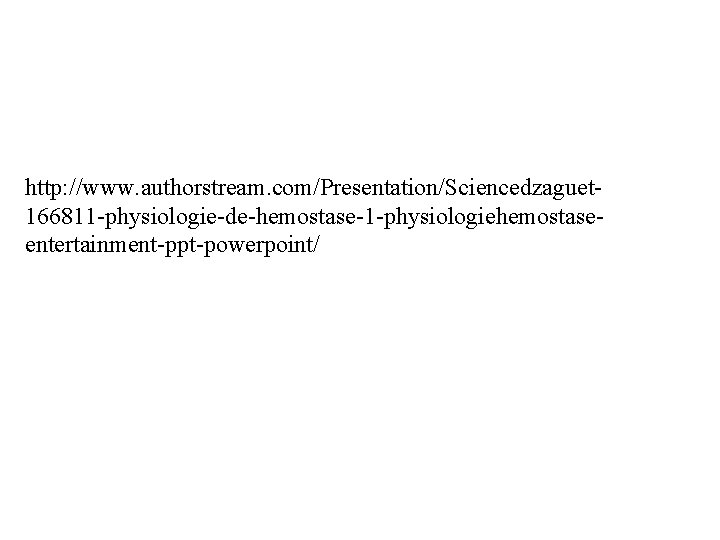 http: //www. authorstream. com/Presentation/Sciencedzaguet 166811 -physiologie-de-hemostase-1 -physiologiehemostaseentertainment-ppt-powerpoint/ 