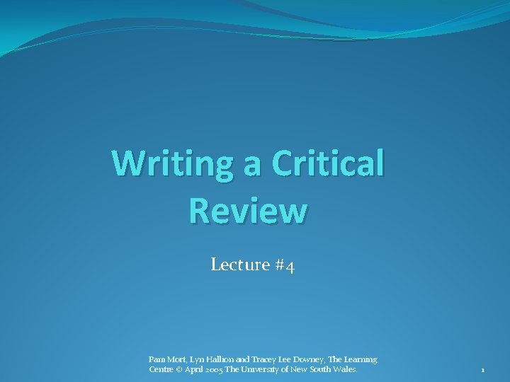 Writing a Critical Review Lecture #4 Pam Mort, Lyn Hallion and Tracey Lee Downey,