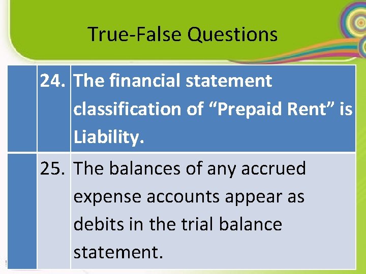 True-False Questions 24. The financial statement classification of “Prepaid Rent” is Liability. 25. The