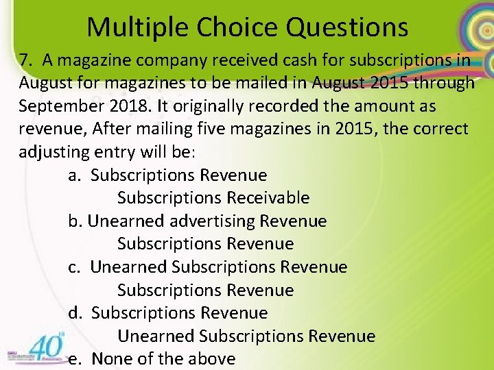 Multiple Choice Questions 7. A magazine company received cash for subscriptions in August for