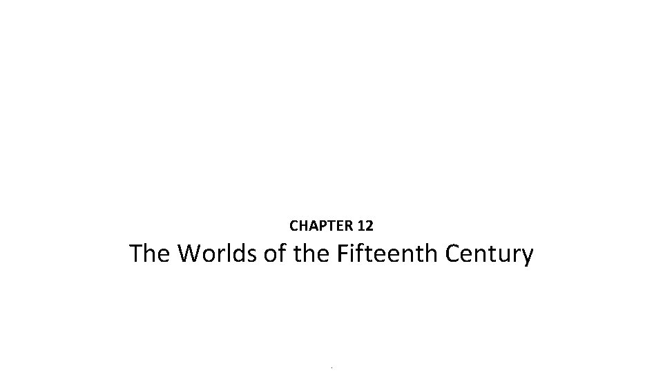 CHAPTER 12 The Worlds of the Fifteenth Century . 