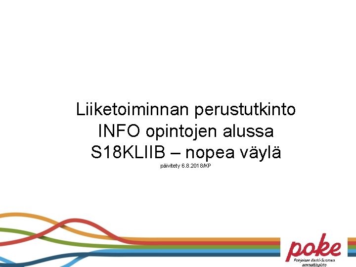 Liiketoiminnan perustutkinto INFO opintojen alussa S 18 KLIIB – nopea väylä päivitety 6. 8.