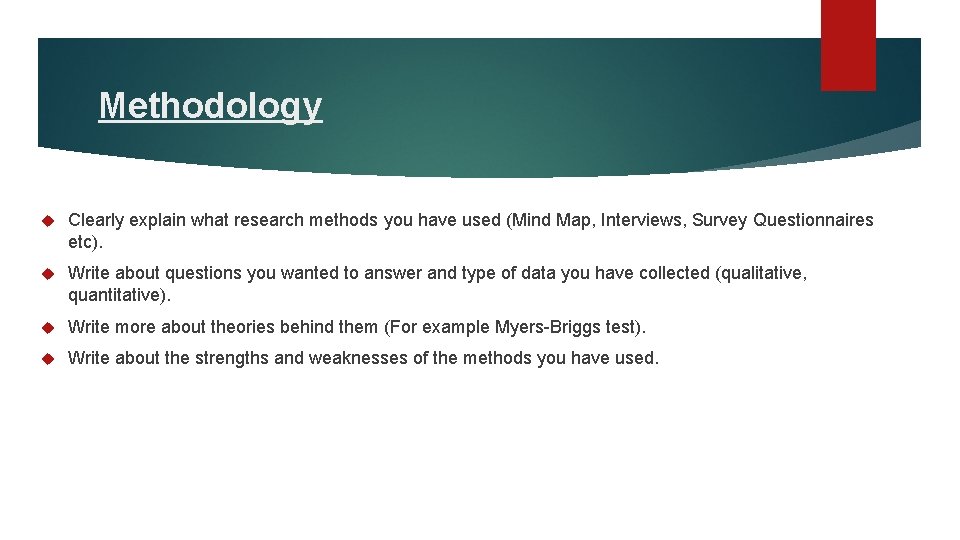Methodology Clearly explain what research methods you have used (Mind Map, Interviews, Survey Questionnaires