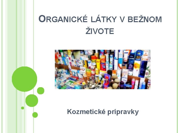 ORGANICKÉ LÁTKY V BEŽNOM ŽIVOTE Kozmetické prípravky 