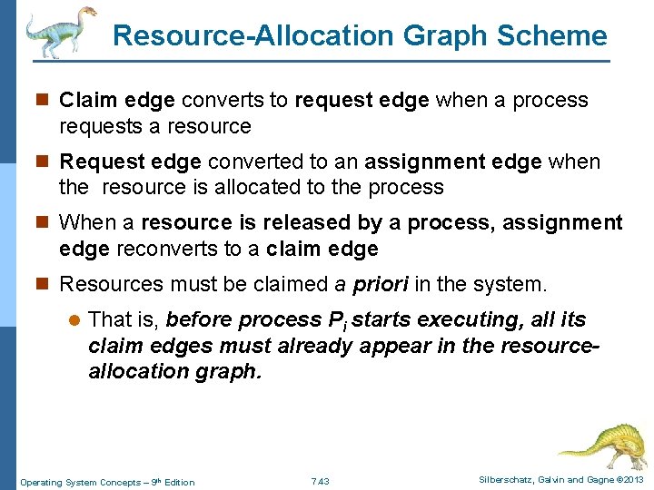 Resource-Allocation Graph Scheme n Claim edge converts to request edge when a process requests Resource-Allocation Graph Scheme n Claim edge converts to request edge when a process requests
