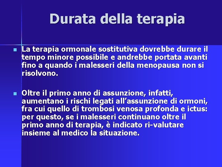 Durata della terapia n La terapia ormonale sostitutiva dovrebbe durare il tempo minore possibile