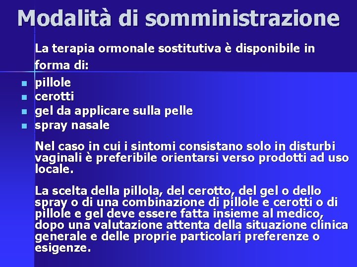 Modalità di somministrazione n n La terapia ormonale sostitutiva è disponibile in forma di: