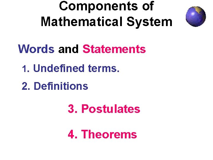 Components of Mathematical System Words and Statements 1. Undefined terms. 2. Definitions 3. Postulates