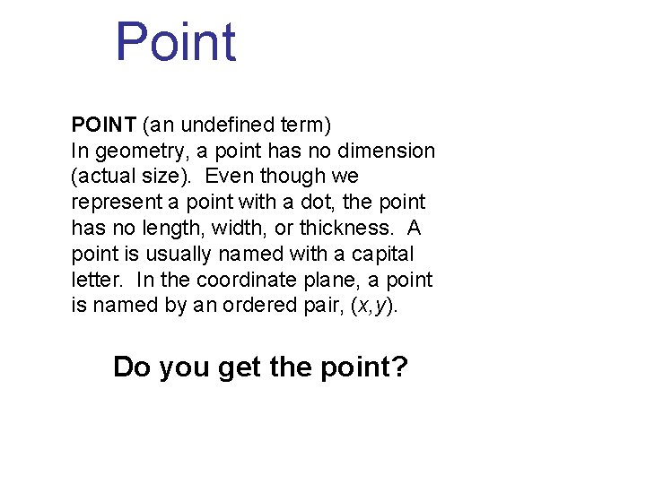 Point POINT (an undefined term) In geometry, a point has no dimension (actual size).