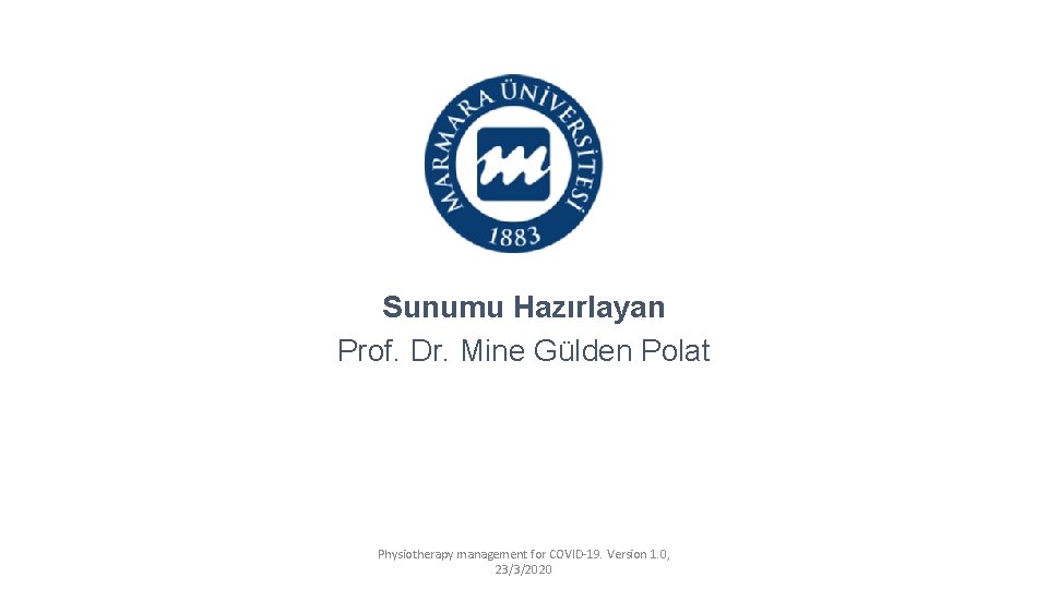 Sunumu Hazırlayan Prof. Dr. Mine Gülden Polat Physiotherapy management for COVID-19. Version 1. 0,