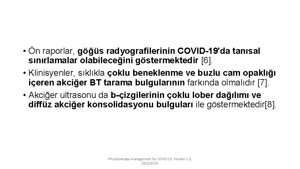  • Ön raporlar, göğüs radyografilerinin COVID-19'da tanısal sınırlamalar olabileceğini göstermektedir [6]. • Klinisyenler,