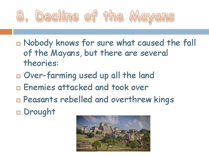 8. Decline of the Mayans Nobody knows for sure what caused the fall of 8. Decline of the Mayans Nobody knows for sure what caused the fall of