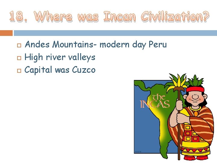 18. Where was Incan Civilization? Andes Mountains- modern day Peru High river valleys Capital 18. Where was Incan Civilization? Andes Mountains- modern day Peru High river valleys Capital