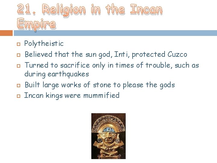 21. Religion in the Incan Empire Polytheistic Believed that the sun god, Inti, protected 21. Religion in the Incan Empire Polytheistic Believed that the sun god, Inti, protected