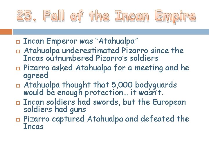 25. Fall of the Incan Empire Incan Emperor was “Atahualpa” Atahualpa underestimated Pizarro since 25. Fall of the Incan Empire Incan Emperor was “Atahualpa” Atahualpa underestimated Pizarro since