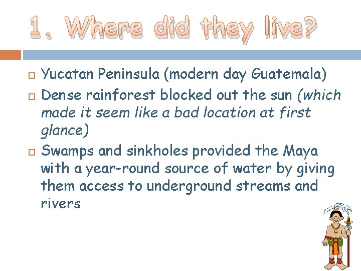 1. Where did they live? Yucatan Peninsula (modern day Guatemala) Dense rainforest blocked out 1. Where did they live? Yucatan Peninsula (modern day Guatemala) Dense rainforest blocked out