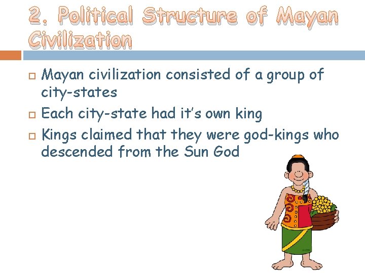 2. Political Structure of Mayan Civilization Mayan civilization consisted of a group of city-states 2. Political Structure of Mayan Civilization Mayan civilization consisted of a group of city-states