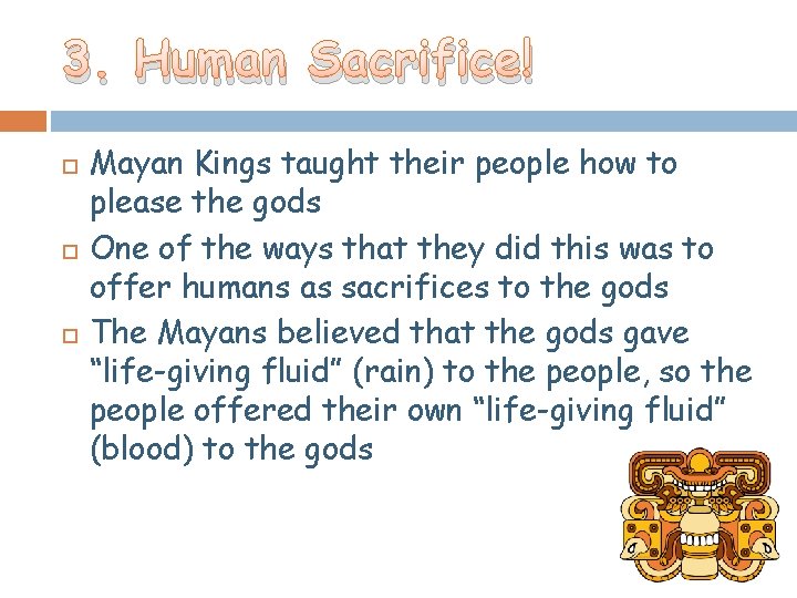 3. Human Sacrifice! Mayan Kings taught their people how to please the gods One 3. Human Sacrifice! Mayan Kings taught their people how to please the gods One