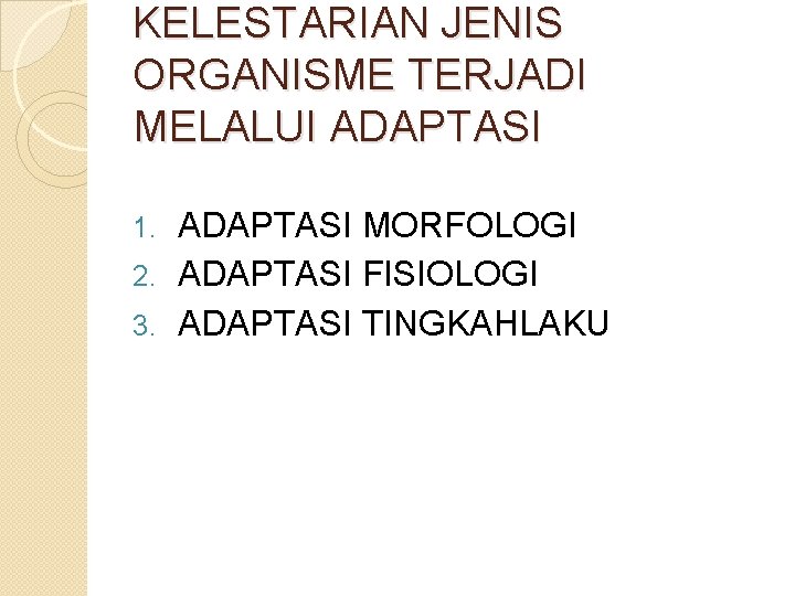 KELESTARIAN JENIS ORGANISME TERJADI MELALUI ADAPTASI MORFOLOGI 2. ADAPTASI FISIOLOGI 3. ADAPTASI TINGKAHLAKU 1.