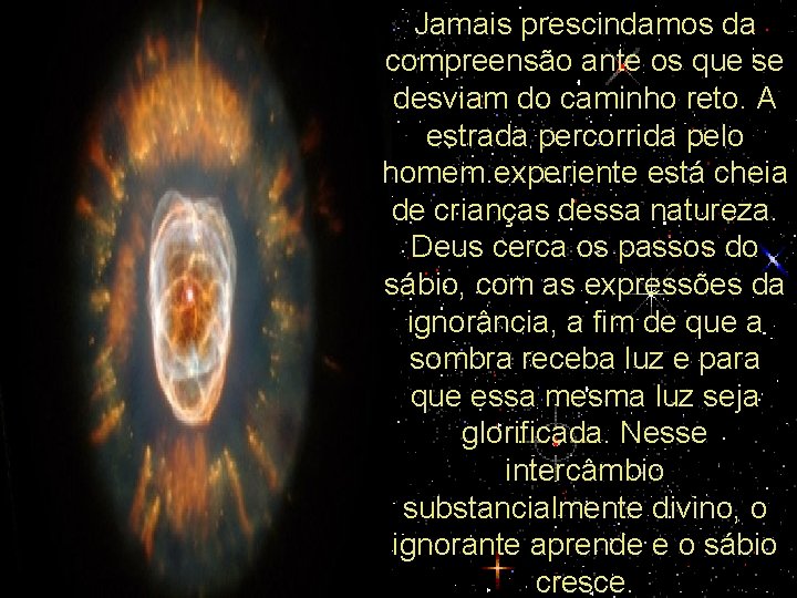 Jamais prescindamos da compreensão ante os que se desviam do caminho reto. A estrada