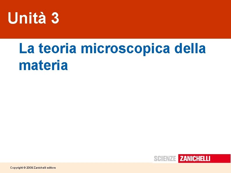 Unità 3 La teoria microscopica della materia Copyright © 2009 Zanichelli editore 