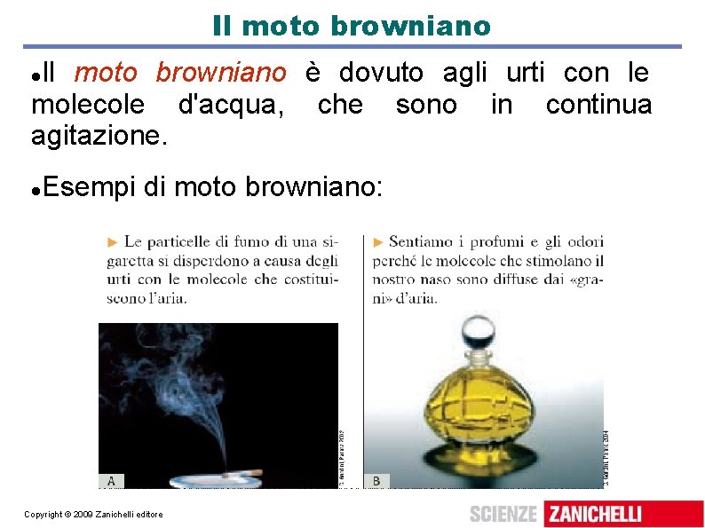 Il moto browniano è dovuto agli urti con le molecole d'acqua, che sono in