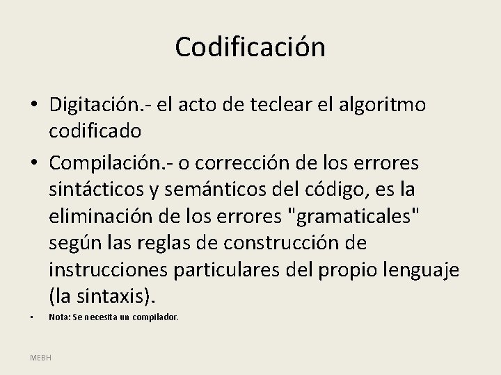 Codificación • Digitación. - el acto de teclear el algoritmo codificado • Compilación. -