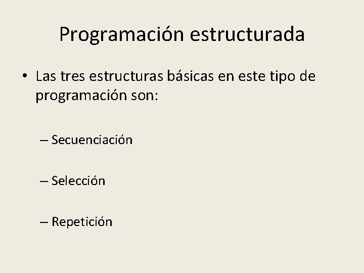 Programación estructurada • Las tres estructuras básicas en este tipo de programación son: –