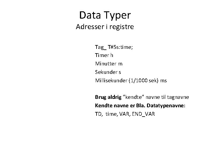 Data Typer Adresser i registre Tag_ T#5 s: time; Timer h Minutter m Sekunder