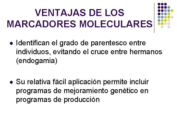 VENTAJAS DE LOS MARCADORES MOLECULARES l Identifican el grado de parentesco entre individuos, evitando VENTAJAS DE LOS MARCADORES MOLECULARES l Identifican el grado de parentesco entre individuos, evitando