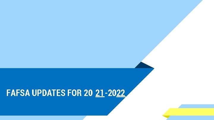 FAFSA UPDATES FOR 20 21 -2022 
