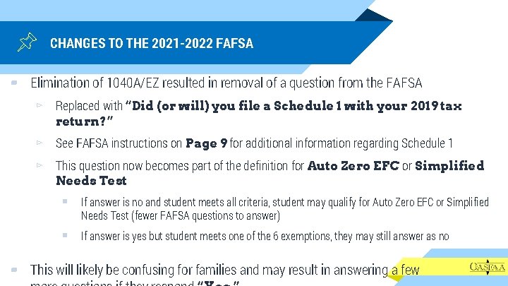 CHANGES TO THE 2021 -2022 FAFSA ▰ Elimination of 1040 A/EZ resulted in removal