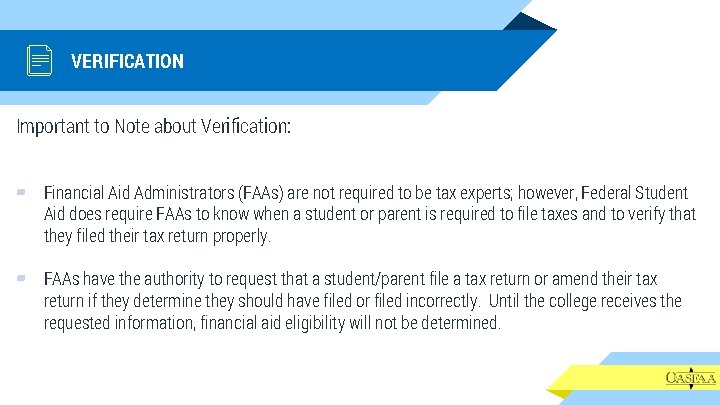 VERIFICATION Important to Note about Verification: ▰ Financial Aid Administrators (FAAs) are not required