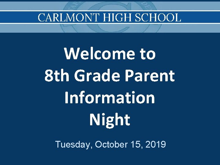 CARLMONT HIGH SCHOOL Welcome to 8 th Grade Parent Information Night Tuesday, October 15,
