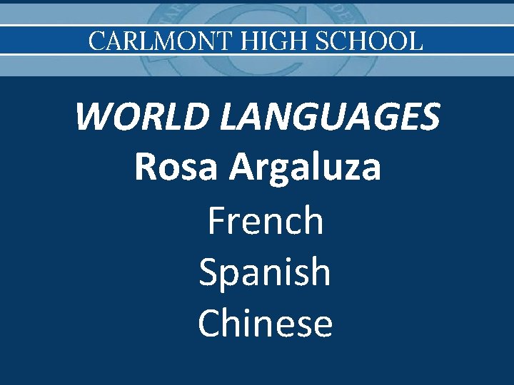 CARLMONT HIGH SCHOOL WORLD LANGUAGES Rosa Argaluza French Spanish Chinese 
