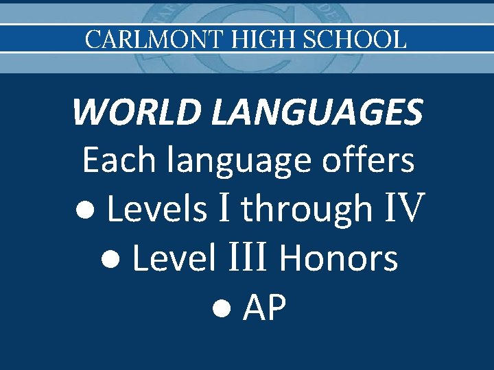 CARLMONT HIGH SCHOOL WORLD LANGUAGES Each language offers ● Levels I through IV ●