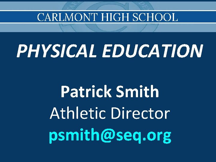 CARLMONT HIGH SCHOOL PHYSICAL EDUCATION Patrick Smith Athletic Director psmith@seq. org 