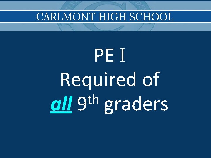 CARLMONT HIGH SCHOOL PE I Required of th all 9 graders 