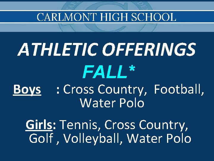 CARLMONT HIGH SCHOOL ATHLETIC OFFERINGS Boys FALL* : Cross Country, Football, Water Polo Girls: