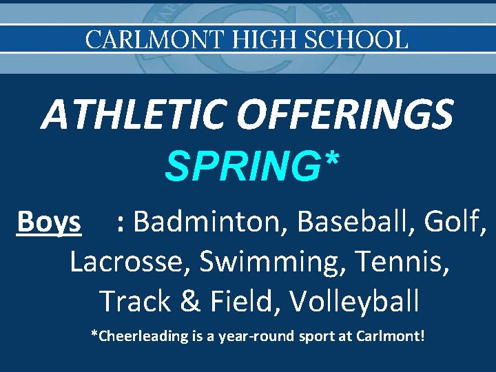 CARLMONT HIGH SCHOOL ATHLETIC OFFERINGS SPRING* Boys : Badminton, Baseball, Golf, Lacrosse, Swimming, Tennis,