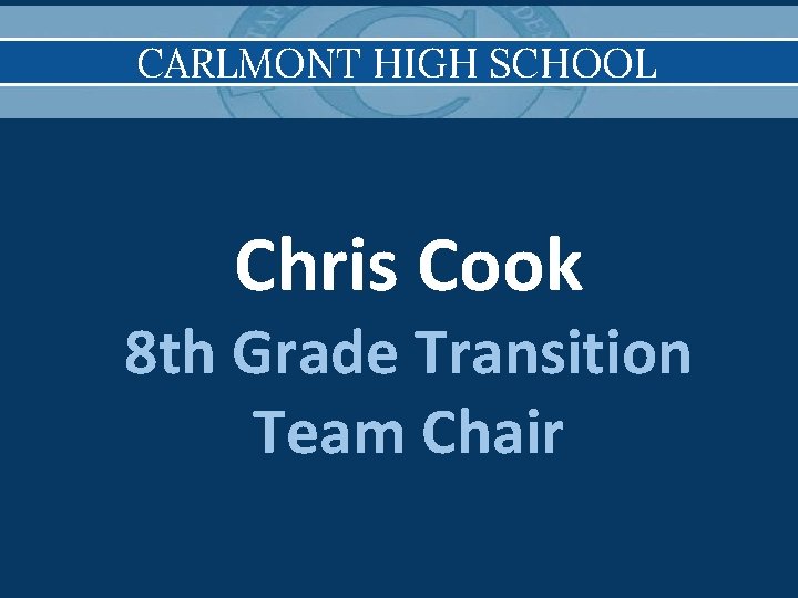 CARLMONT HIGH SCHOOL Chris Cook 8 th Grade Transition Team Chair 