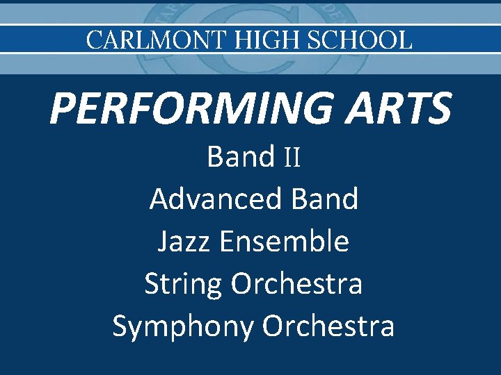 CARLMONT HIGH SCHOOL PERFORMING ARTS Band II Advanced Band Jazz Ensemble String Orchestra Symphony