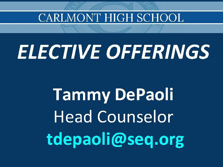 CARLMONT HIGH SCHOOL ELECTIVE OFFERINGS Tammy De. Paoli Head Counselor tdepaoli@seq. org 