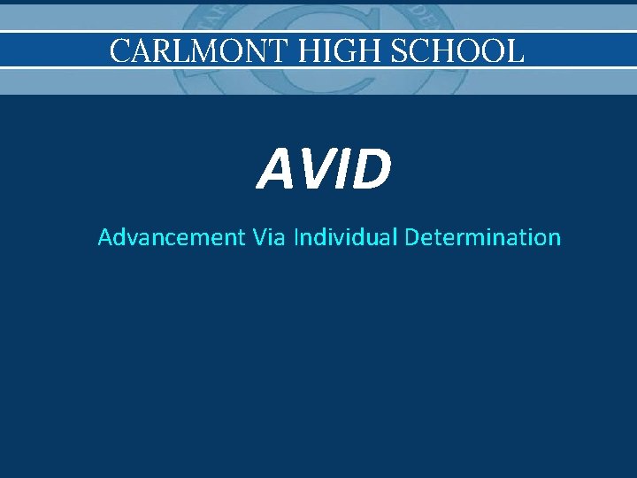 CARLMONT HIGH SCHOOL AVID Advancement Via Individual Determination 