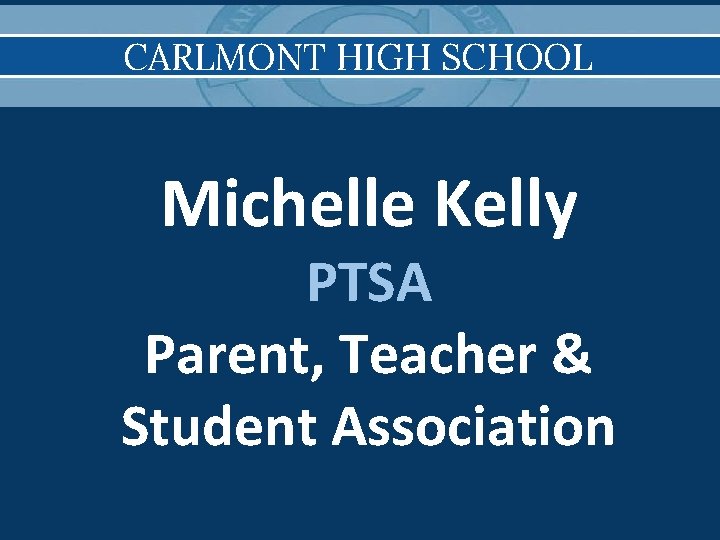 CARLMONT HIGH SCHOOL Michelle Kelly PTSA Parent, Teacher & Student Association 