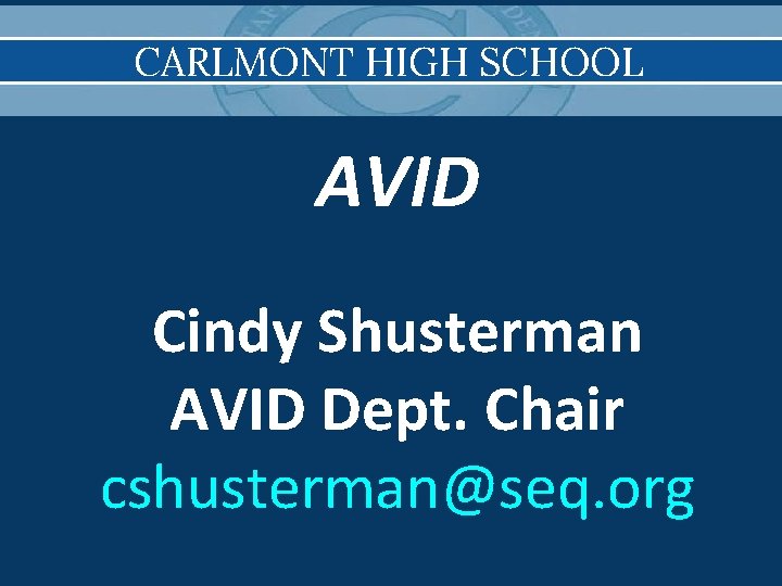 CARLMONT HIGH SCHOOL AVID Cindy Shusterman AVID Dept. Chair cshusterman@seq. org 