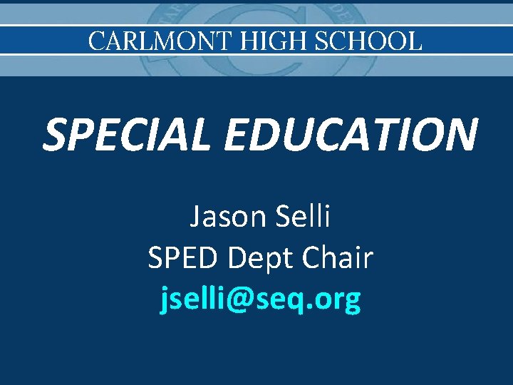 CARLMONT HIGH SCHOOL SPECIAL EDUCATION Jason Selli SPED Dept Chair jselli@seq. org 