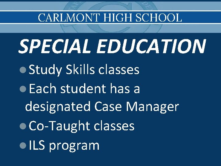 CARLMONT HIGH SCHOOL SPECIAL EDUCATION ●Study Skills classes ●Each student has a designated Case